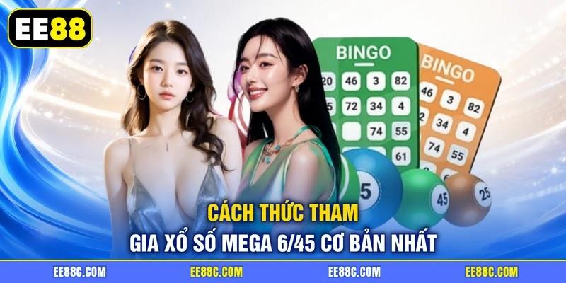 Cách thức tham gia xổ số Mega 6/45 cơ bản nhất