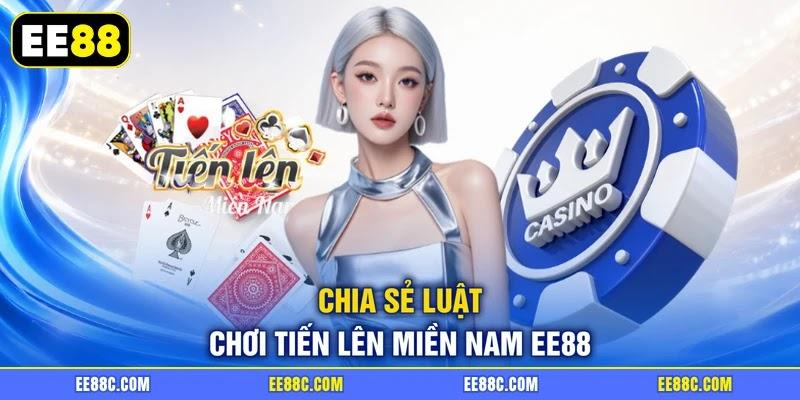 Chia sẻ luật chơi tiến lên miền Nam EE88