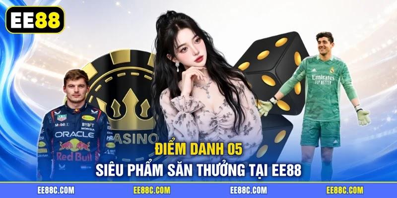 Điểm danh 05 siêu phẩm săn thưởng tại EE88