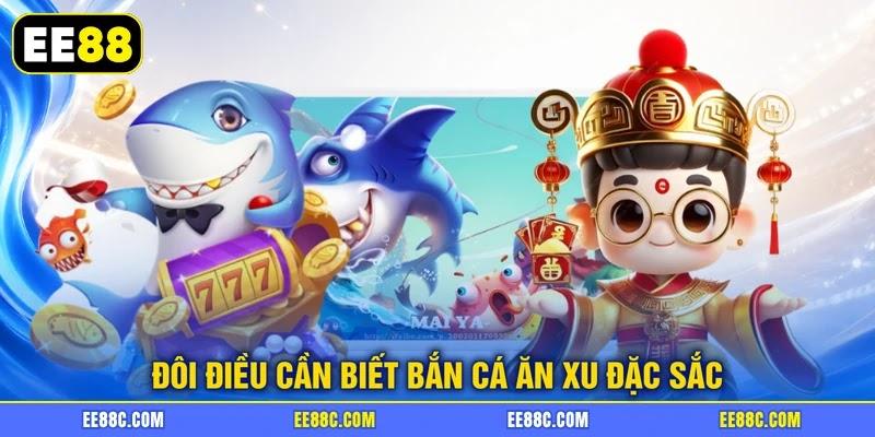 Đôi điều cần biết bắn cá ăn xu đặc sắc Đôi điều cần biết bắn cá ăn xu đặc sắc