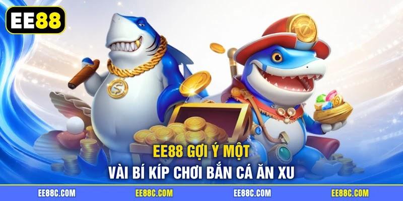 EE88 gợi ý một vài bí kíp chơi bắn cá ăn xu EE88 gợi ý một vài bí kíp chơi bắn cá ăn xu