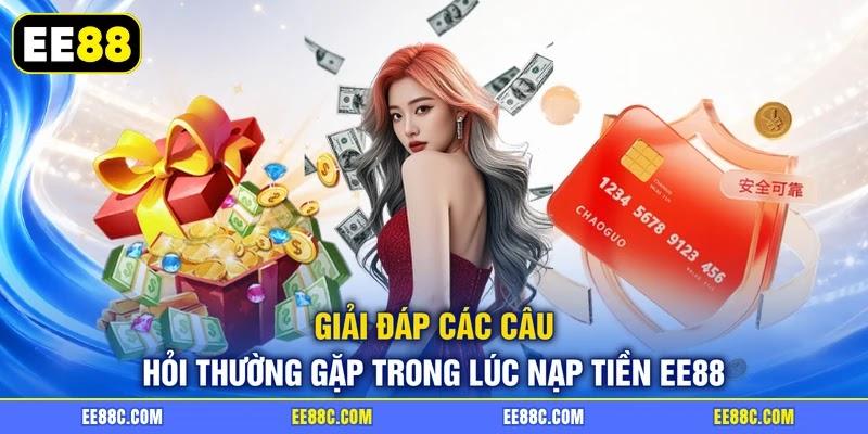 Giải đáp các câu hỏi thường gặp trong lúc nạp tiền EE88