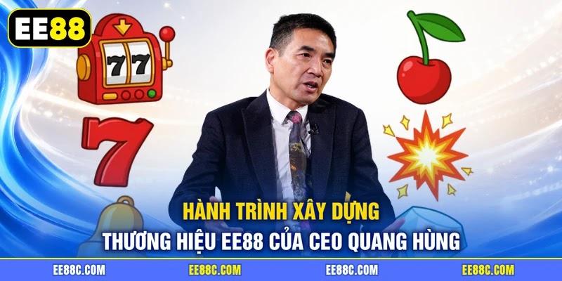 Hành trình xây dựng thương hiệu EE88 của CEO Quang Hùng Hành trình xây dựng thương hiệu EE88 của CEO Quang Hùng