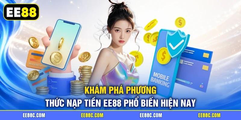 Khám phá phương thức nạp tiền EE88 phổ biến hiện nay