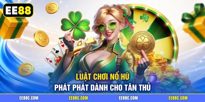 Luật chơi nổ hũ Phát Phát dành cho tân thủ Luật chơi nổ hũ Phát Phát dành cho tân thủ