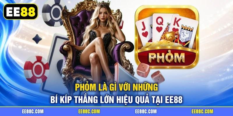 Phỏm là gì với những bí kíp thắng lớn hiệu quả tại EE88 Phỏm là gì với những bí kíp thắng lớn hiệu quả tại EE88