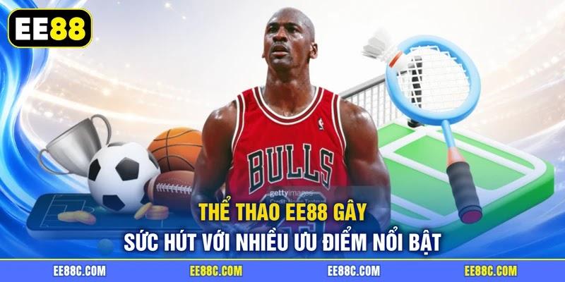 Thể thao EE88 gây sức hút với nhiều ưu điểm nổi bật Thể thao EE88 gây sức hút với nhiều ưu điểm nổi bật