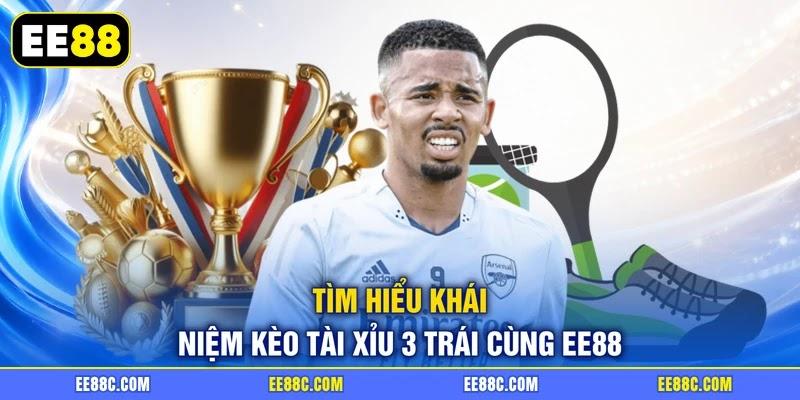 Tìm hiểu khái niệm kèo tài xỉu 3 trái cùng EE88